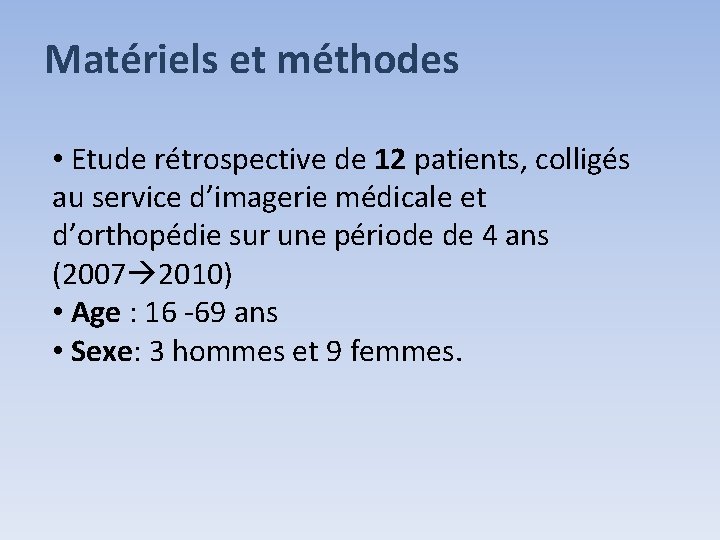 Matériels et méthodes • Etude rétrospective de 12 patients, colligés au service d’imagerie médicale Matériels et méthodes • Etude rétrospective de 12 patients, colligés au service d’imagerie médicale