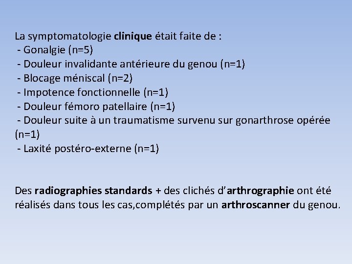La symptomatologie clinique était faite de : - Gonalgie (n=5) - Douleur invalidante antérieure La symptomatologie clinique était faite de : - Gonalgie (n=5) - Douleur invalidante antérieure