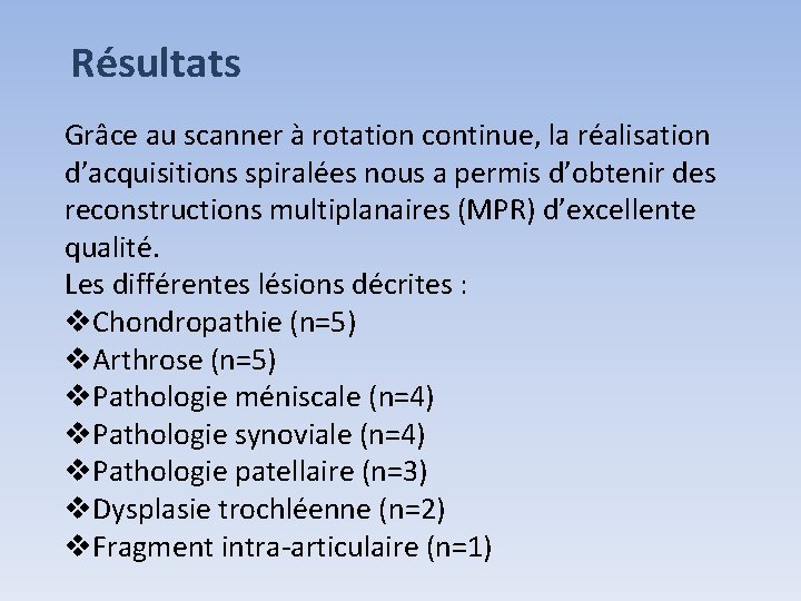 Résultats Grâce au scanner à rotation continue, la réalisation d’acquisitions spiralées nous a permis Résultats Grâce au scanner à rotation continue, la réalisation d’acquisitions spiralées nous a permis