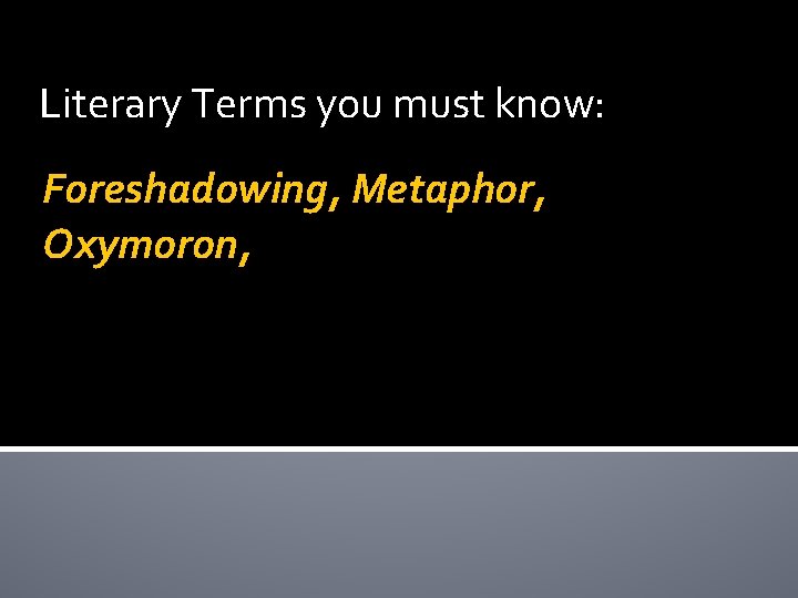 Literary Terms you must know: Foreshadowing, Metaphor, Oxymoron, 