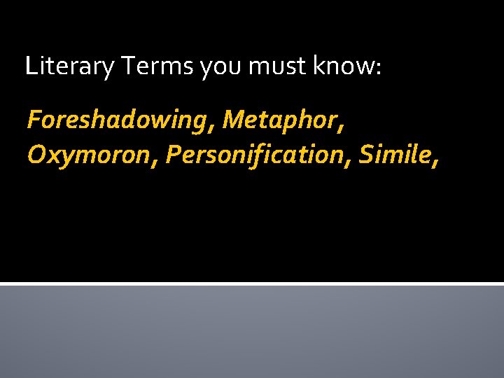 Literary Terms you must know: Foreshadowing, Metaphor, Oxymoron, Personification, Simile, 