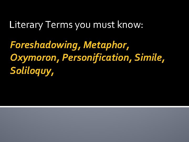 Literary Terms you must know: Foreshadowing, Metaphor, Oxymoron, Personification, Simile, Soliloquy, 