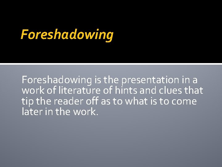 Foreshadowing is the presentation in a work of literature of hints and clues that
