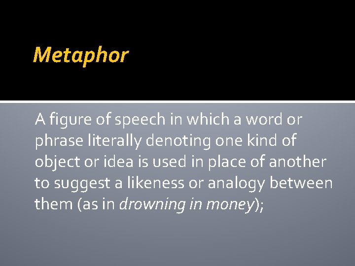 Metaphor A figure of speech in which a word or phrase literally denoting one