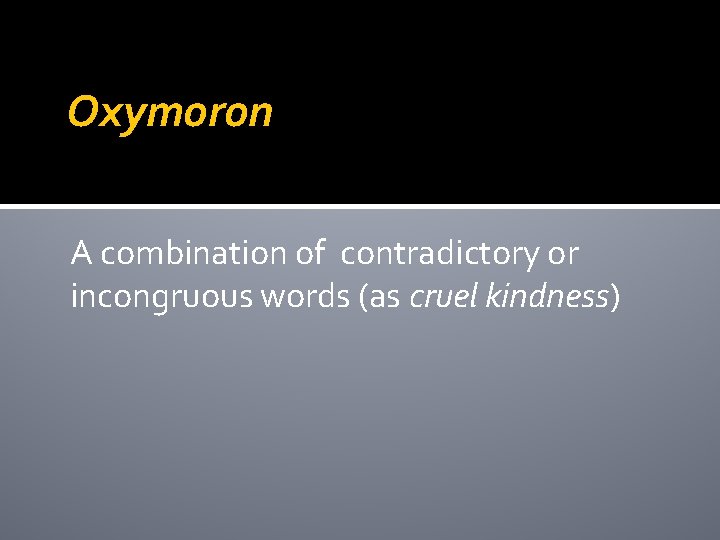 Oxymoron A combination of contradictory or incongruous words (as cruel kindness) 