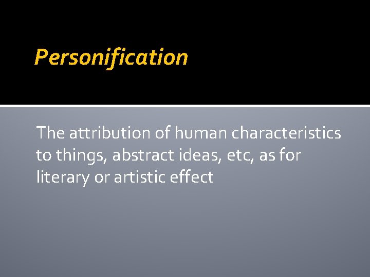 Personification The attribution of human characteristics to things, abstract ideas, etc, as for literary