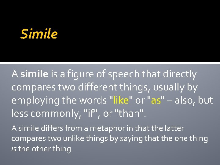 Simile A simile is a figure of speech that directly compares two different things,