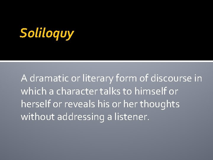 Soliloquy A dramatic or literary form of discourse in which a character talks to