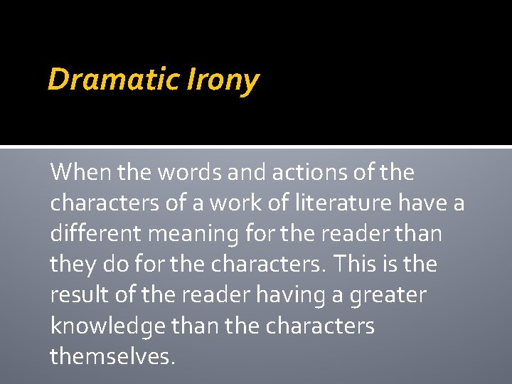 Dramatic Irony When the words and actions of the characters of a work of