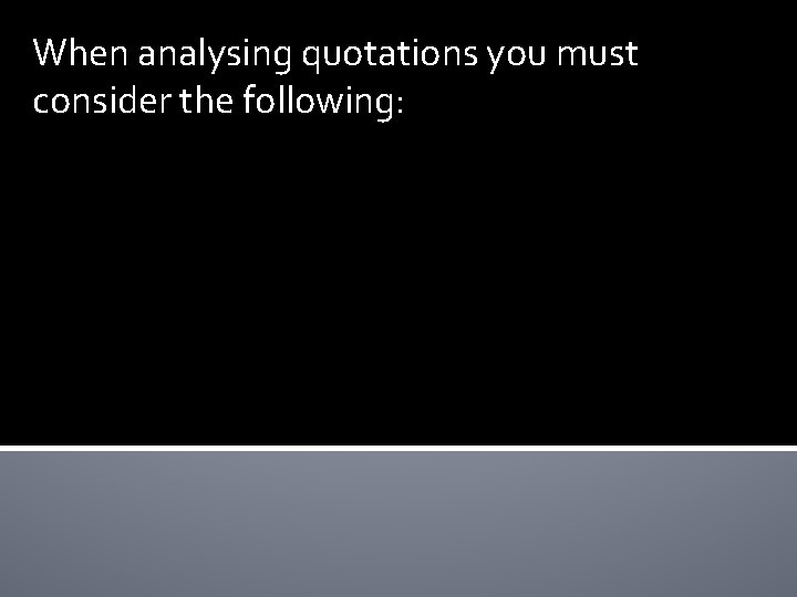 When analysing quotations you must consider the following: 