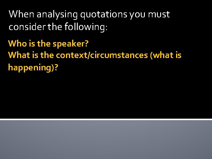 When analysing quotations you must consider the following: Who is the speaker? What is