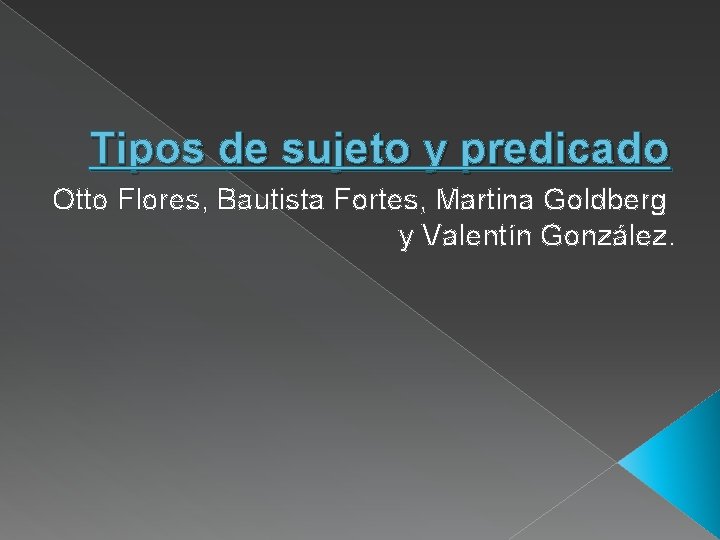 Tipos de sujeto y predicado Otto Flores, Bautista Fortes, Martina Goldberg y Valentín González.