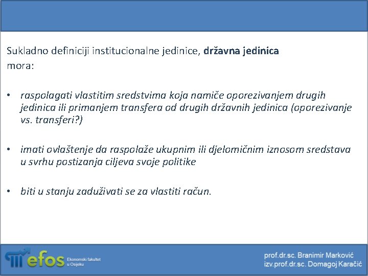 Sukladno definiciji institucionalne jedinice, državna jedinica mora: • raspolagati vlastitim sredstvima koja namiče oporezivanjem