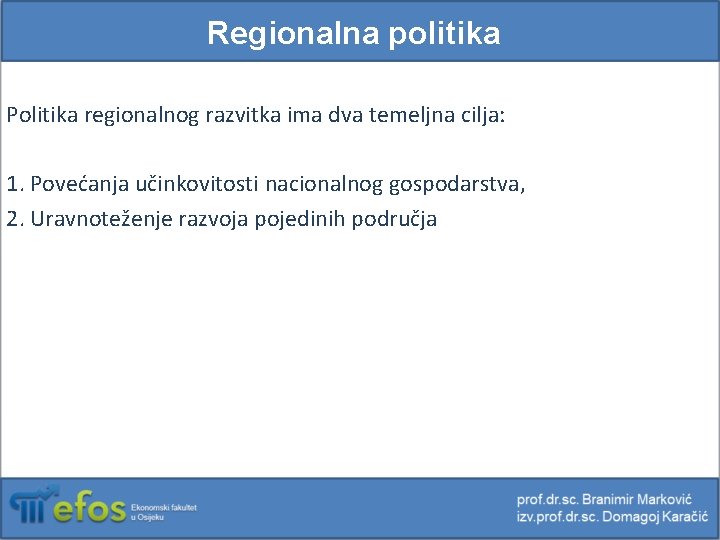 Regionalna politika Politika regionalnog razvitka ima dva temeljna cilja: 1. Povećanja učinkovitosti nacionalnog gospodarstva,