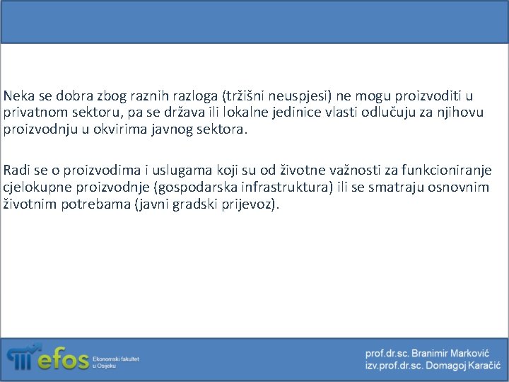 Neka se dobra zbog raznih razloga (tržišni neuspjesi) ne mogu proizvoditi u privatnom sektoru,