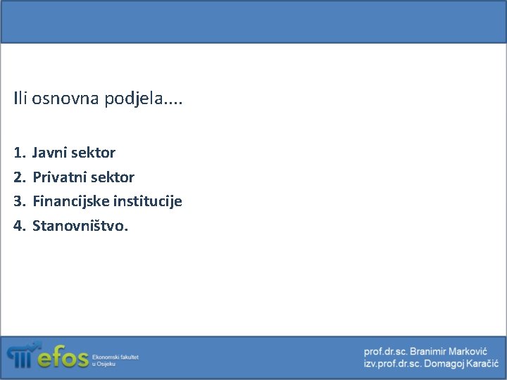 Ili osnovna podjela. . 1. 2. 3. 4. Javni sektor Privatni sektor Financijske institucije