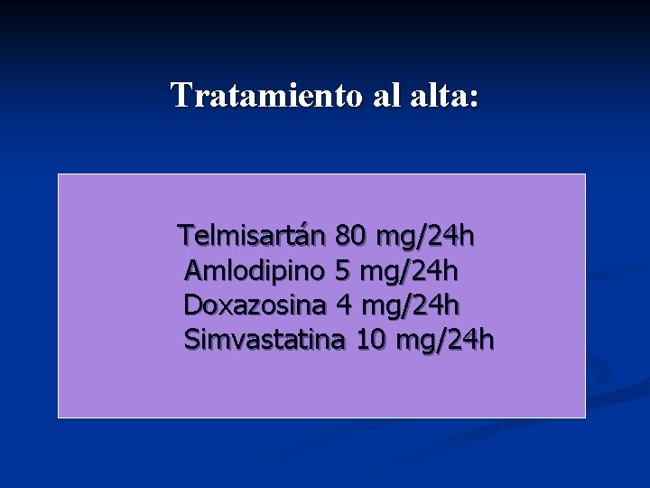 Tratamiento al alta: Telmisartán 80 mg/24 h Amlodipino 5 mg/24 h Doxazosina 4 mg/24