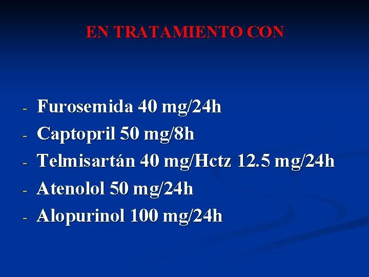 EN TRATAMIENTO CON - Furosemida 40 mg/24 h Captopril 50 mg/8 h Telmisartán 40