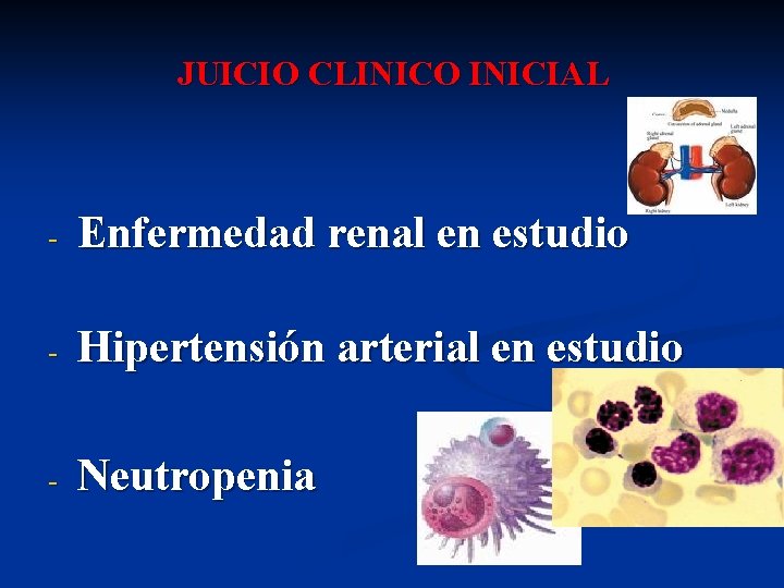 JUICIO CLINICO INICIAL - Enfermedad renal en estudio - Hipertensión arterial en estudio -
