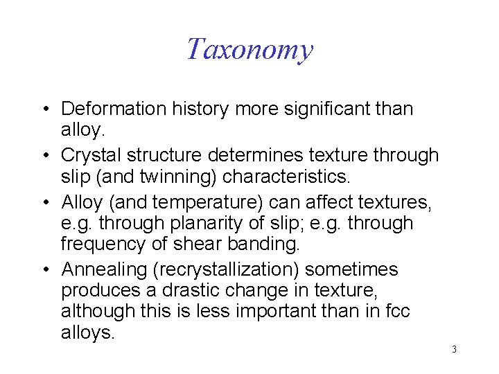 Taxonomy • Deformation history more significant than alloy. • Crystal structure determines texture through