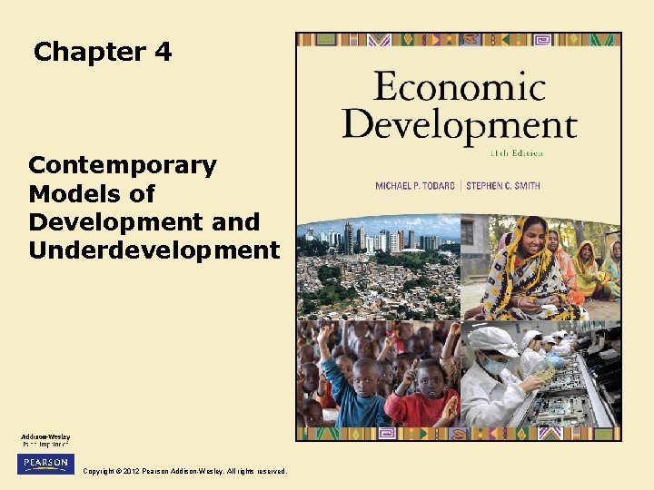 Chapter 4 Contemporary Models of Development and Underdevelopment Copyright © 2012 Pearson Addison-Wesley. All