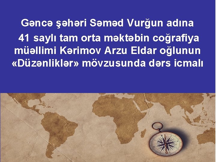 Gəncə şəhəri Səməd Vurğun adına 41 saylı tam orta məktəbin coğrafiya müəllimi Kərimov Arzu Gəncə şəhəri Səməd Vurğun adına 41 saylı tam orta məktəbin coğrafiya müəllimi Kərimov Arzu