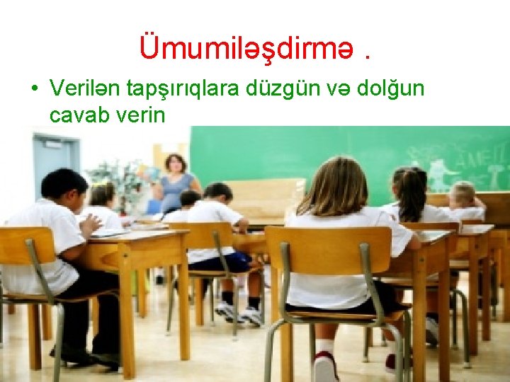 Ümumiləşdirmə. • Verilən tapşırıqlara düzgün və dolğun cavab verin Ümumiləşdirmə. • Verilən tapşırıqlara düzgün və dolğun cavab verin