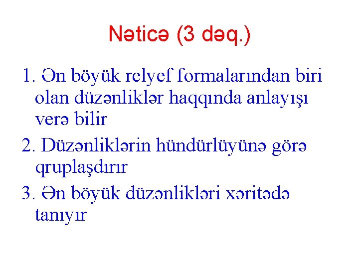 Nəticə (3 dəq. ) 1. Ən böyük relyef formalarından biri olan düzənliklər haqqında anlayışı Nəticə (3 dəq. ) 1. Ən böyük relyef formalarından biri olan düzənliklər haqqında anlayışı