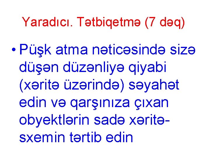 Yaradıcı. Tətbiqetmə (7 dəq) • Püşk atma nəticəsində sizə düşən düzənliyə qiyabi (xəritə üzərində) Yaradıcı. Tətbiqetmə (7 dəq) • Püşk atma nəticəsində sizə düşən düzənliyə qiyabi (xəritə üzərində)