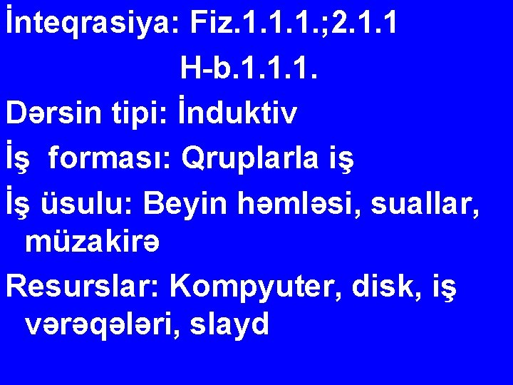 İnteqrasiya: Fiz. 1. 1. 1. ; 2. 1. 1 H-b. 1. 1. 1. Dərsin İnteqrasiya: Fiz. 1. 1. 1. ; 2. 1. 1 H-b. 1. 1. 1. Dərsin