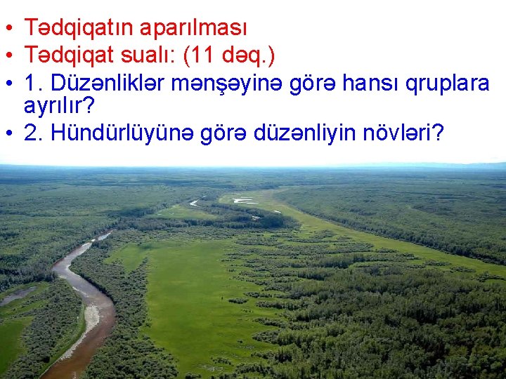 • Tədqiqatın aparılması • Tədqiqat sualı: (11 dəq. ) • 1. Düzənliklər mənşəyinə • Tədqiqatın aparılması • Tədqiqat sualı: (11 dəq. ) • 1. Düzənliklər mənşəyinə
