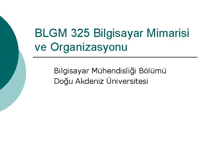 BLGM 325 Bilgisayar Mimarisi ve Organizasyonu Bilgisayar Mühendisliği Bölümü Doğu Akdeniz Üniversitesi 