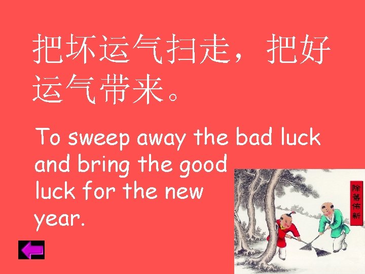 把坏运气扫走，把好 运气带来。 To sweep away the bad luck and bring the good luck for