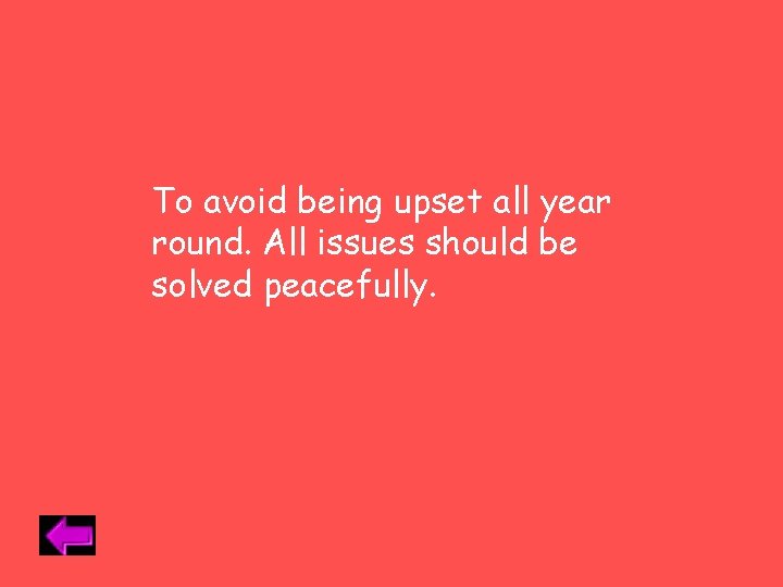 To avoid being upset all year round. All issues should be solved peacefully. 