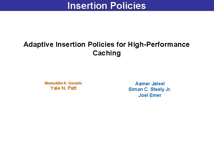 Insertion Policies Adaptive Insertion Policies for High-Performance Caching Moinuddin K. Qureshi Yale N. Patt