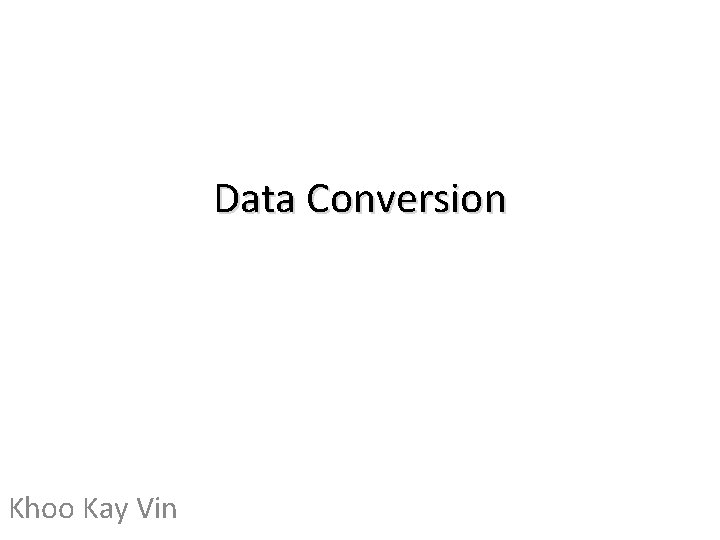 Data Conversion Khoo Kay Vin 