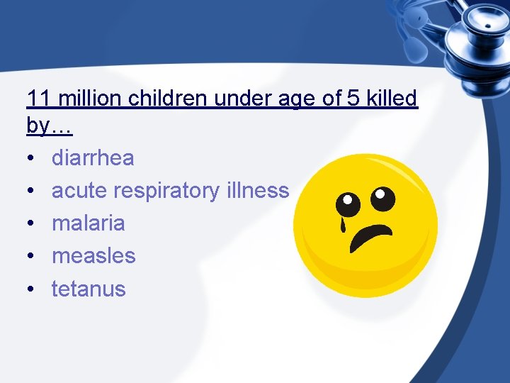 11 million children under age of 5 killed by… • diarrhea • acute respiratory