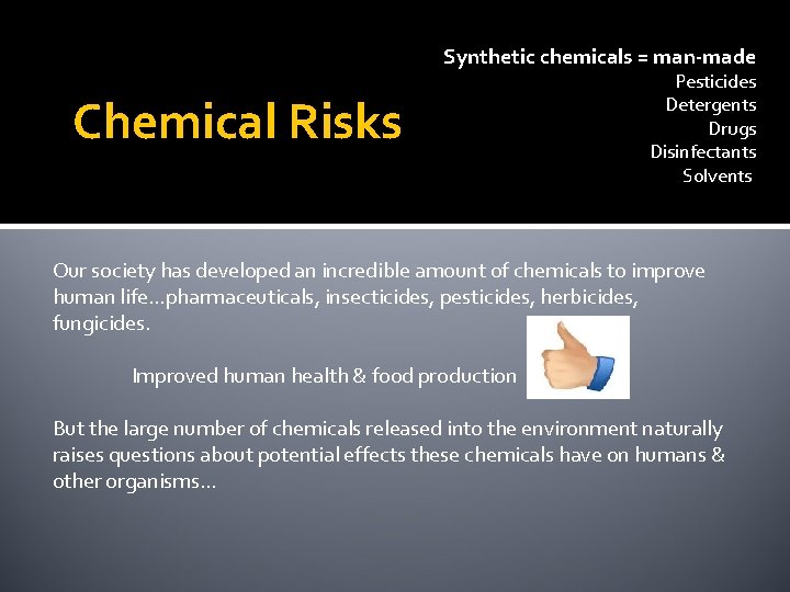 Synthetic chemicals = man-made Chemical Risks Pesticides Detergents Drugs Disinfectants Solvents Our society has