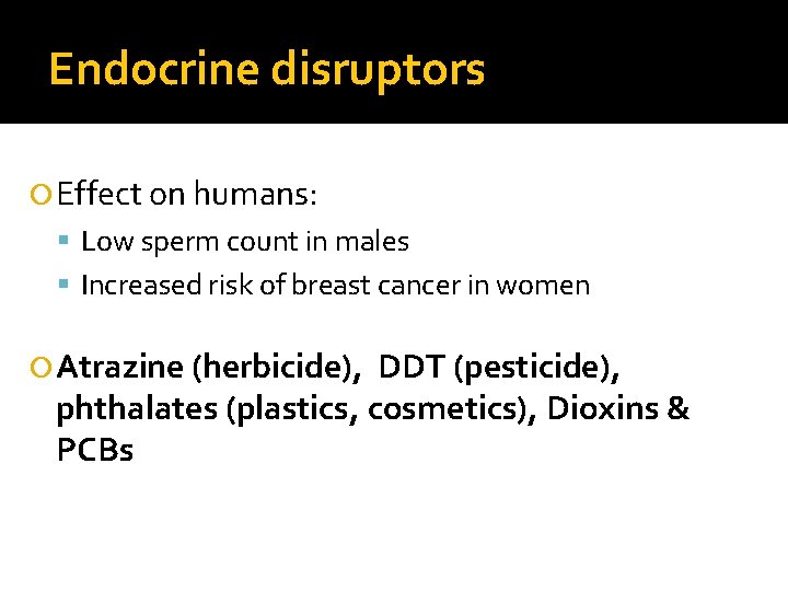 Endocrine disruptors Effect on humans: Low sperm count in males Increased risk of breast