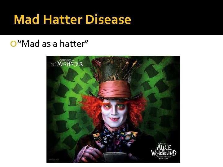 Mad Hatter Disease “Mad as a hatter” Mad Hatter Disease “Mad as a hatter”