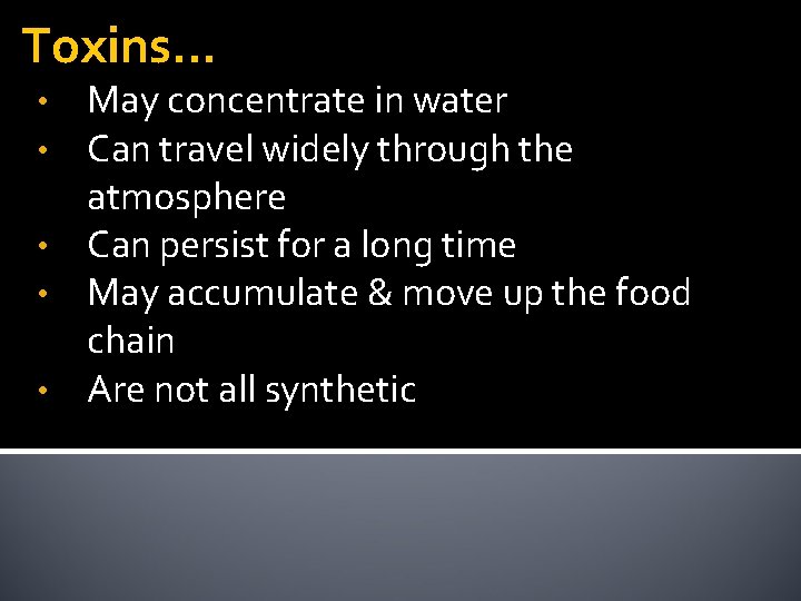 Toxins… May concentrate in water Can travel widely through the atmosphere • Can persist