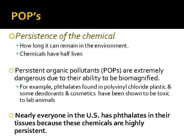 POP’s Persistence of the chemical How long it can remain in the environment. Chemicals