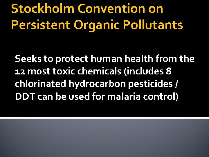 Stockholm Convention on Persistent Organic Pollutants Seeks to protect human health from the 12