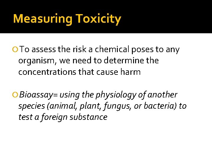 Measuring Toxicity To assess the risk a chemical poses to any organism, we need