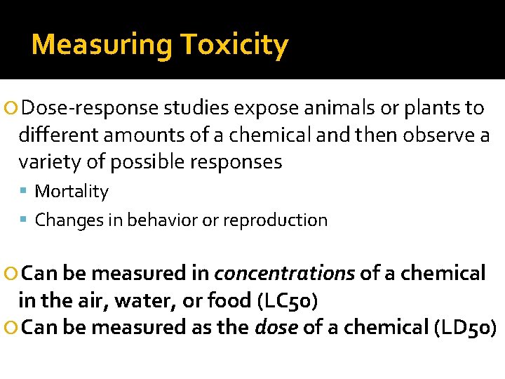 Measuring Toxicity Dose-response studies expose animals or plants to different amounts of a chemical