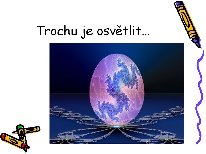 Trochu je osvětlit… 