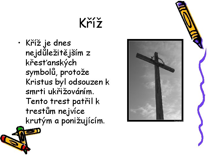 Kříž • Kříž je dnes nejdůležitějším z křesťanských symbolů, protože Kristus byl odsouzen k