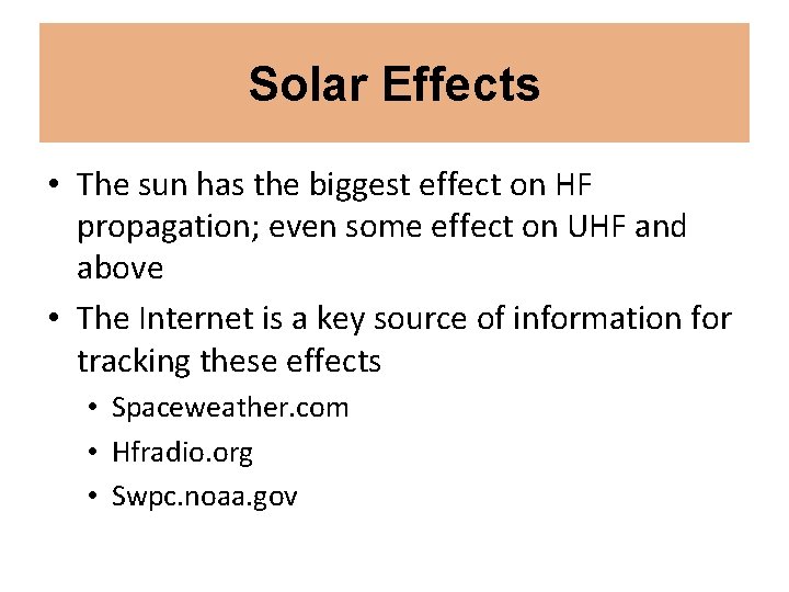 Solar Effects • The sun has the biggest effect on HF propagation; even some