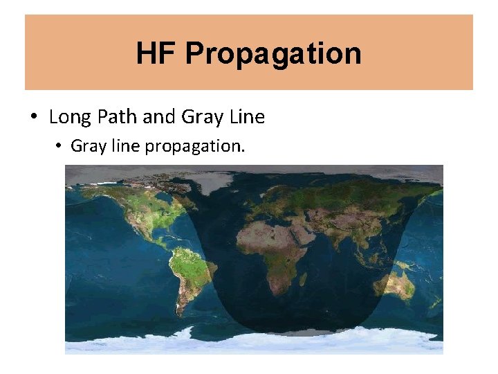 HF Propagation • Long Path and Gray Line • Gray line propagation. 