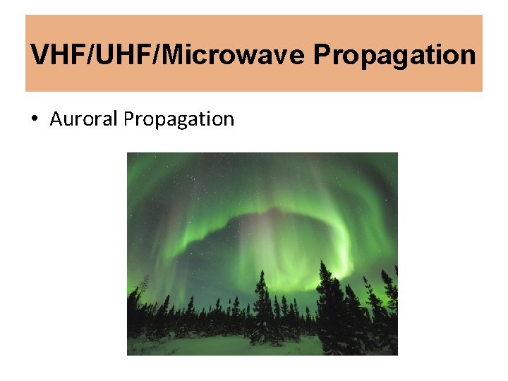 VHF/UHF/Microwave Propagation • Auroral Propagation 